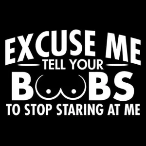 Excuse Me Tell Your Boobs To Stop Staring At Me