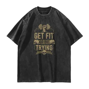 Get Fit or Die Trying Washed T-Shirt