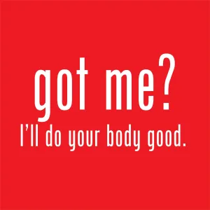Got Me? I'll Do Your Body Good