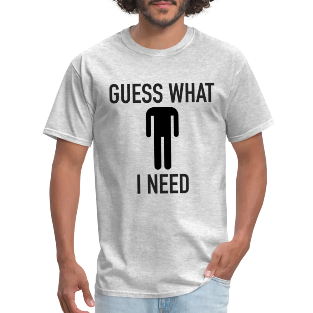 Guess What I Need T-Shirt