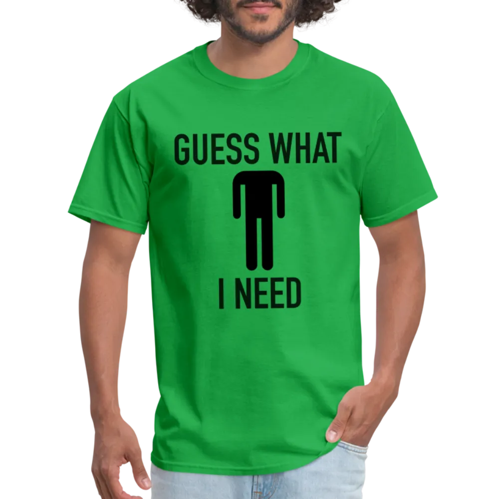 Guess What I Need T-Shirt