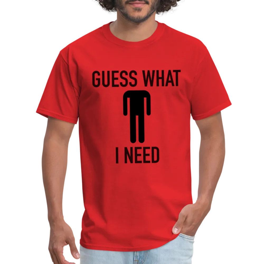 Guess What I Need T-Shirt