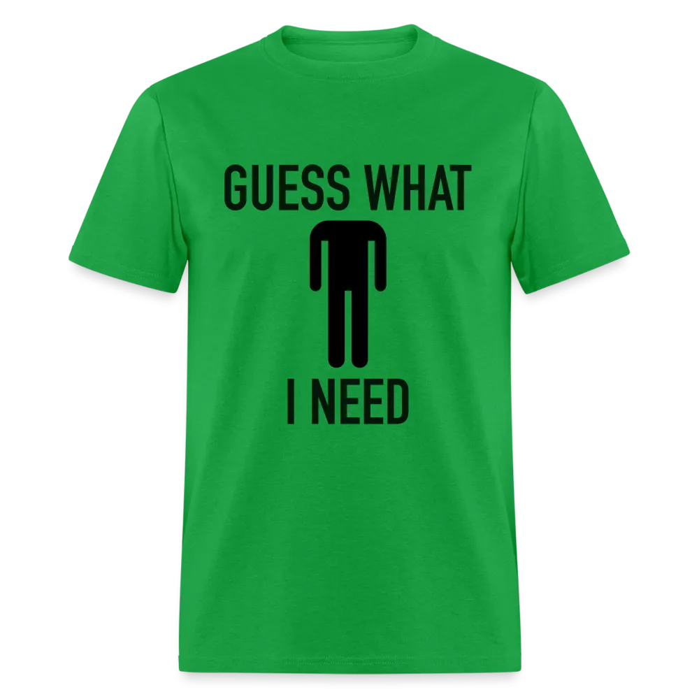 Guess What I Need T-Shirt