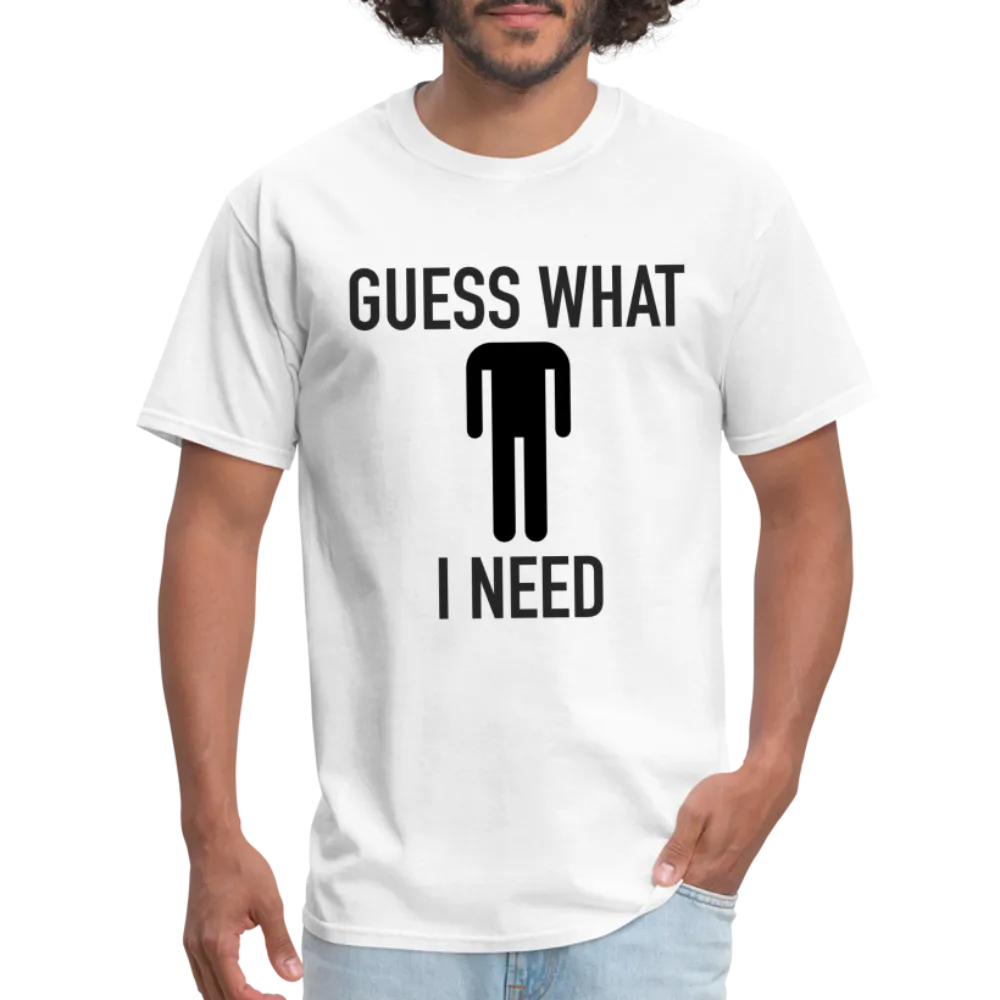 Guess What I Need T-Shirt