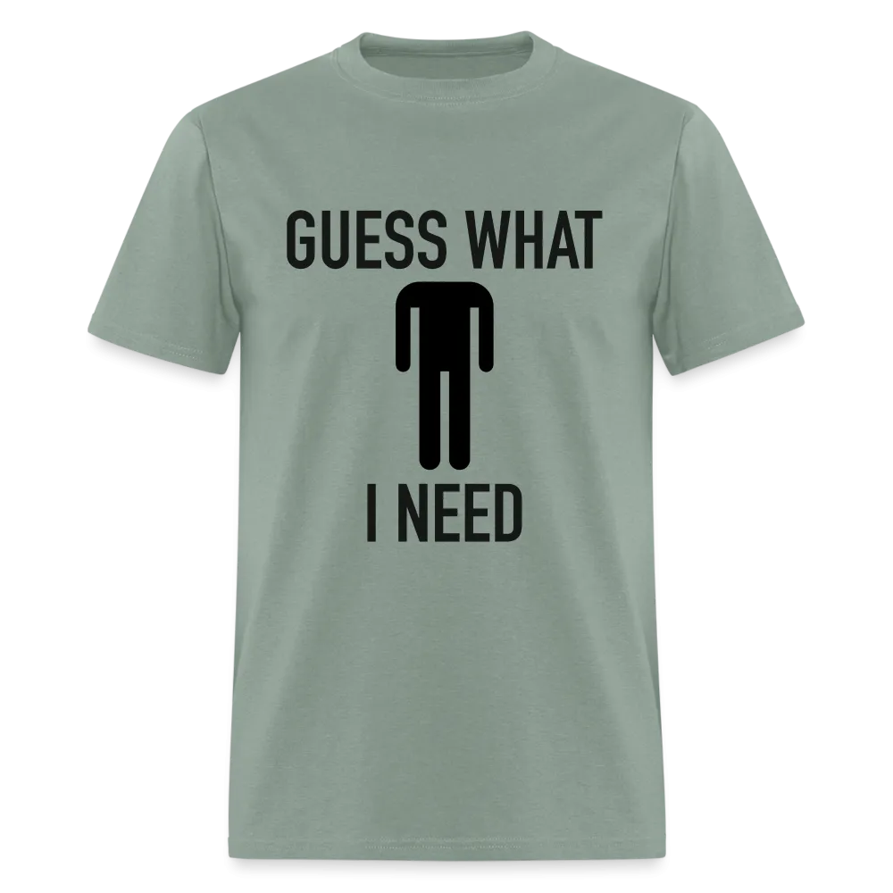 Guess What I Need T-Shirt