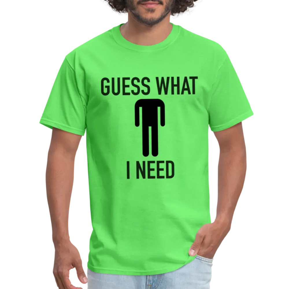 Guess What I Need T-Shirt