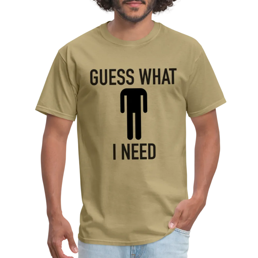 Guess What I Need T-Shirt