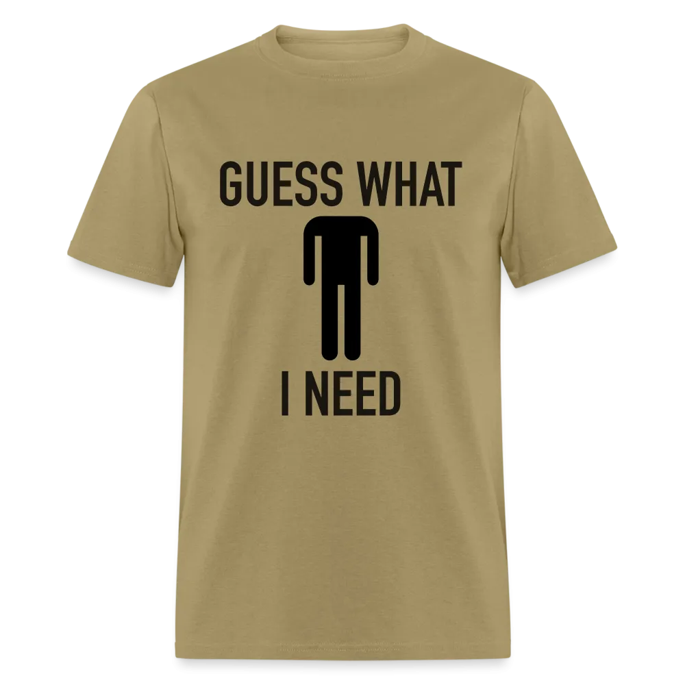 Guess What I Need T-Shirt