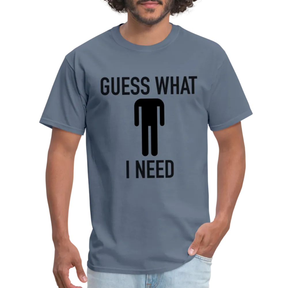 Guess What I Need T-Shirt