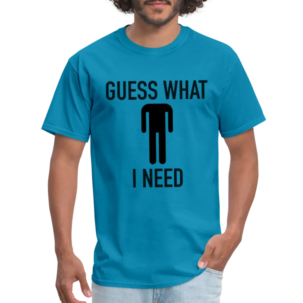 Guess What I Need T-Shirt