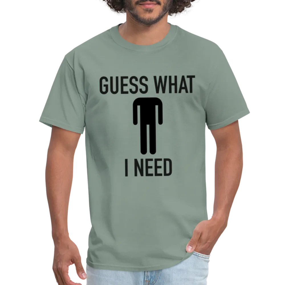 Guess What I Need T-Shirt