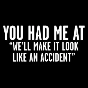 You Had Me At "We'll Make It Look Like An Accident"